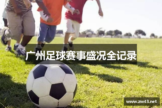广州足球赛事盛况全记录